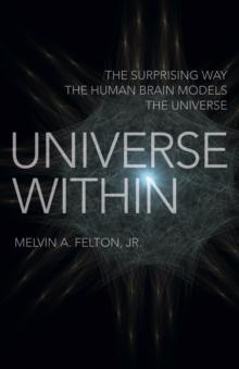 Universe Within : The Surprising Way the Human Brain Models the Universe