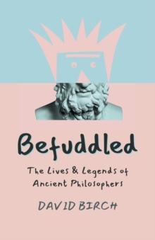 Befuddled : The Lives & Legends of Ancient Philosophers