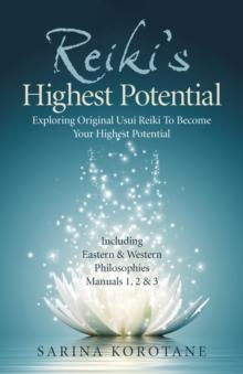 Reiki's Highest Potential : Exploring Original Usui Reiki To Become Your Highest Potential. Including Eastern & Western Philosophies Manuals 1,2 & 3.