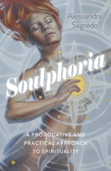 Soulphoria : A Provocative and Practical Approach to Spirituality