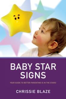 Baby Star Signs : Your Guide to Better Parenting is in the Stars!