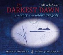 The Darkest Dawn : The Story of the Iolaire Tragedy