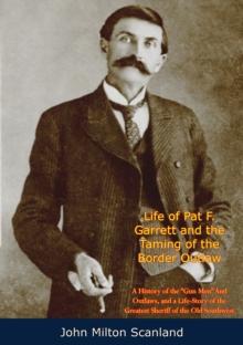 Life of Pat F. Garrett and the Taming of the Border Outlaw