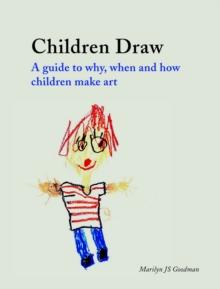 Children Draw : A Guide to Why, When and How Children Make Art