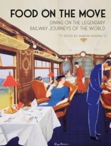 Food on the Move : Dining on the Legendary Railway Journeys of the World