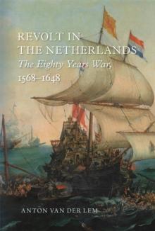 Revolt in the Netherlands : The Eighty Years War, 1568-1648