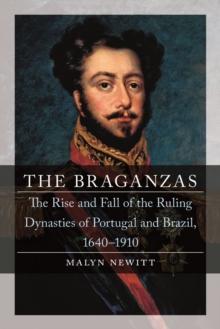 The Braganzas : The Rise and Fall of the Ruling Dynasties of Portugal and Brazil, 1640-1910