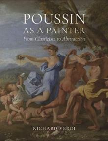 Poussin as a Painter : From Classicism to Abstraction