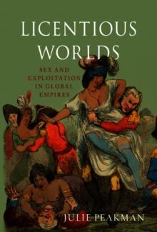 Licentious Worlds : Sex and Exploitation in Global Empires