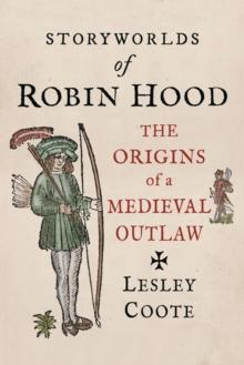 Storyworlds of Robin Hood : The Origins of a Medieval Outlaw