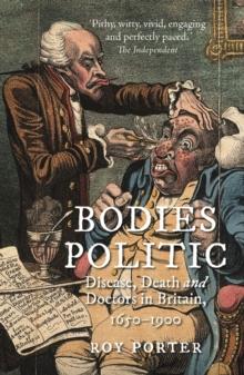 Bodies Politic : Disease, Death and Doctors in Britain, 1650-1900