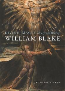 Divine Images : The Life and Work of William Blake