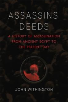 Assassins' Deeds : A History of Assassination from Ancient Egypt to the Present Day