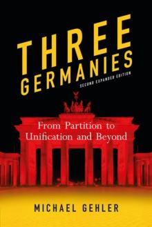 Three Germanies : From Partition to Unification and Beyond, Second Expanded Edition