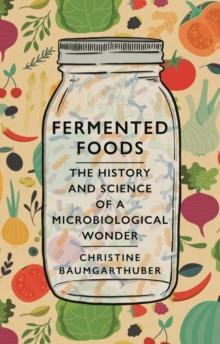 Fermented Foods : The History and Science of a Microbiological Wonder