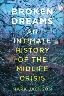 Broken Dreams : An Intimate History of the Midlife Crisis