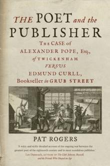 The Poet and the Publisher : The Case of Alexander Pope, Esq., of Twickenham versus Edmund Curll, Bookseller in Grub Street