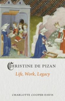 Christine de Pizan : Life, Work, Legacy