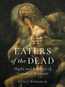 Eaters of the Dead : Myths and Realities of Cannibal Monsters