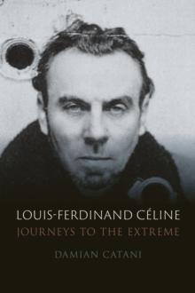 Louis-Ferdinand Celine : Journeys to the Extreme