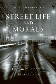 Street Life and Morals : German Philosophy in Hitler's Lifetime