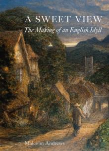 A Sweet View : The Making of an English Idyll