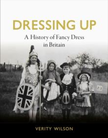 Dressing Up : A History of Fancy Dress in Britain