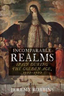 Incomparable Realms : Spain during the Golden Age, 1500-1700