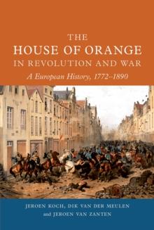 The House of Orange in Revolution and War : A European History, 1772-1890