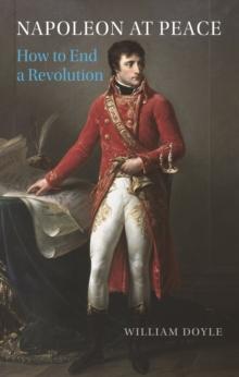 Napoleon at Peace : How to End a Revolution