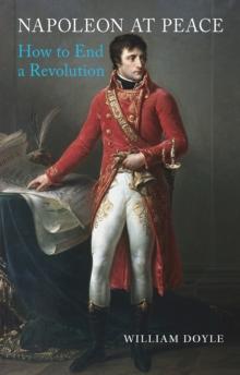 Napoleon at Peace : How to End a Revolution