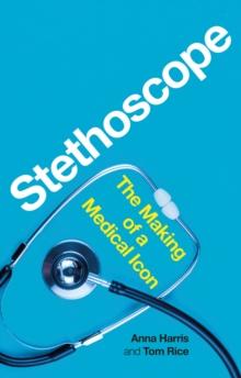 Stethoscope : The Making of a Medical Icon