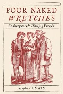 Poor Naked Wretches : Shakespeare's Working People