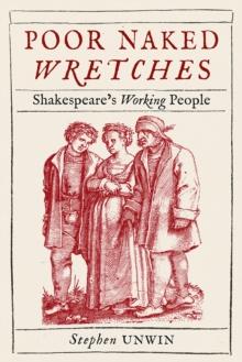 Poor Naked Wretches : Shakespeare's Working People