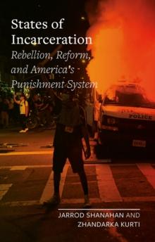 States of Incarceration : Rebellion, Reform, and America's Punishment System