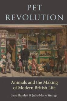 Pet Revolution : Animals and the Making of Modern British Life