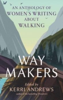 Way Makers : An Anthology of Women's Writing about Walking