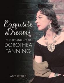 Exquisite Dreams : The Art and Life of Dorothea Tanning