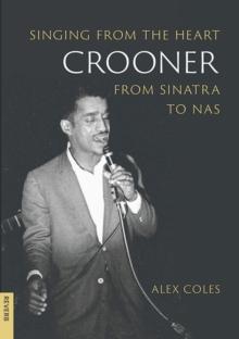 Crooner : Singing from the Heart from Sinatra to Nas