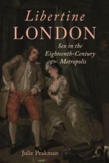 Libertine London : Sex in the Eighteenth-Century Metropolis