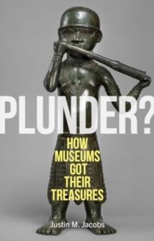 Plunder? : How Museums Got Their Treasures