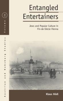 Entangled Entertainers : Jews and Popular Culture in Fin-de-Siecle Vienna