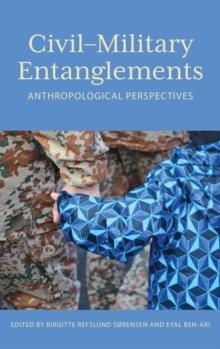 CivilMilitary Entanglements : Anthropological Perspectives