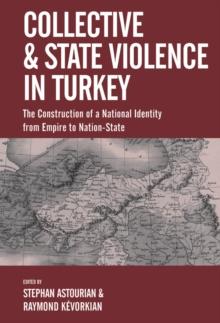 Collective and State Violence in Turkey : The Construction of a National Identity from Empire to Nation-State