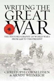 Writing the Great War : The Historiography of World War I from 1918 to the Present