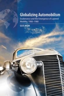 Globalizing Automobilism : Exuberance and the Emergence of Layered Mobility, 1900-1980