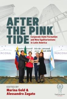 After the Pink Tide : Corporate State Formation and New Egalitarianisms in Latin America