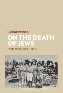 On the Death of Jews : Photographs and History