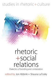 Rhetoric and Social Relations : Dialectics of Bonding and Contestation