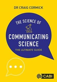 Science of Communicating Science, The : The Ultimate Guide